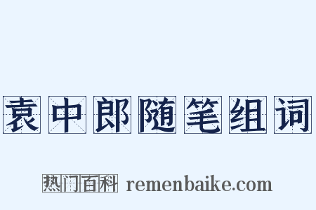 袁中郎随笔组词是什么意思的图片
